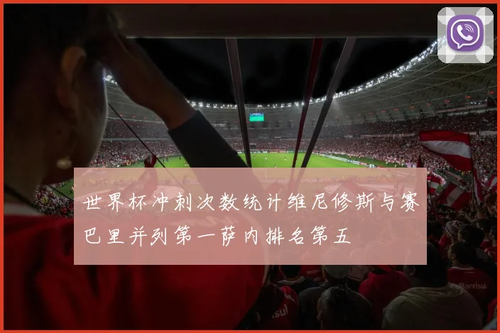世界杯冲刺次数统计维尼修斯与赛巴里并列第一萨内排名第五