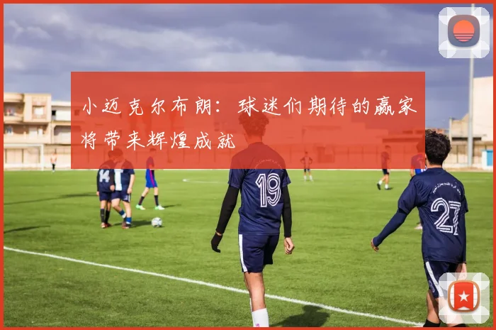 小迈克尔布朗：球迷们期待的赢家将带来辉煌成就