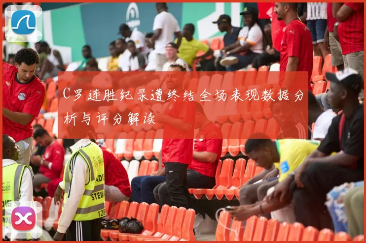 C罗连胜纪录遭终结全场表现数据分析与评分解读