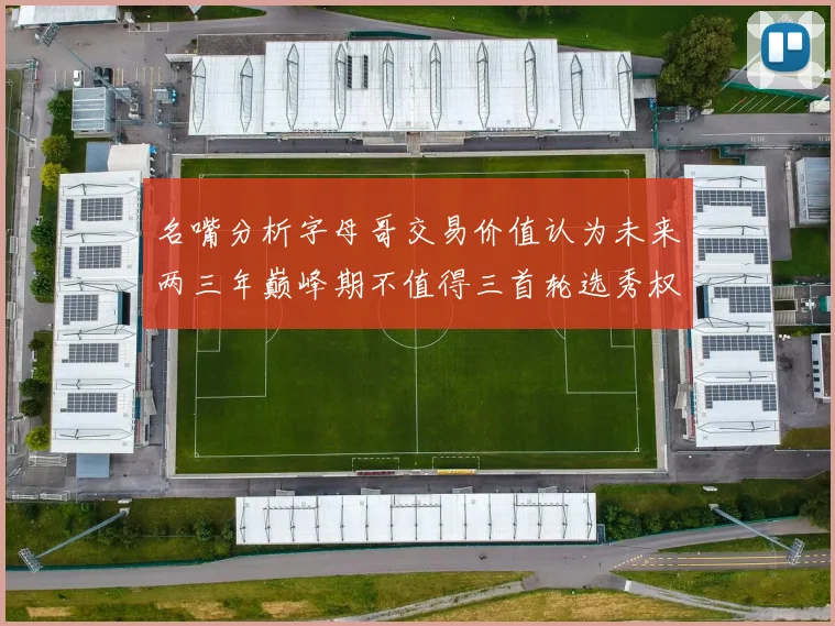 名嘴分析字母哥交易价值认为未来两三年巅峰期不值得三首轮选秀权